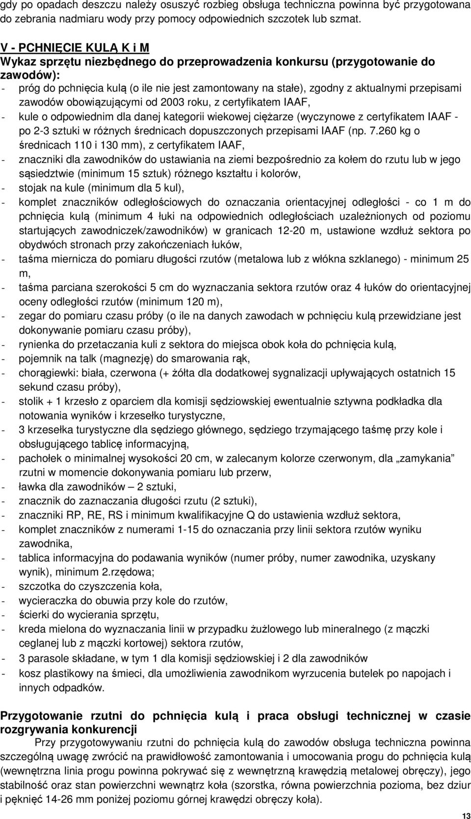 przepisami zawodów obowiązującymi od 2003 roku, z certyfikatem IAAF, - kule o odpowiednim dla danej kategorii wiekowej ciężarze (wyczynowe z certyfikatem IAAF - po 2-3 sztuki w różnych średnicach