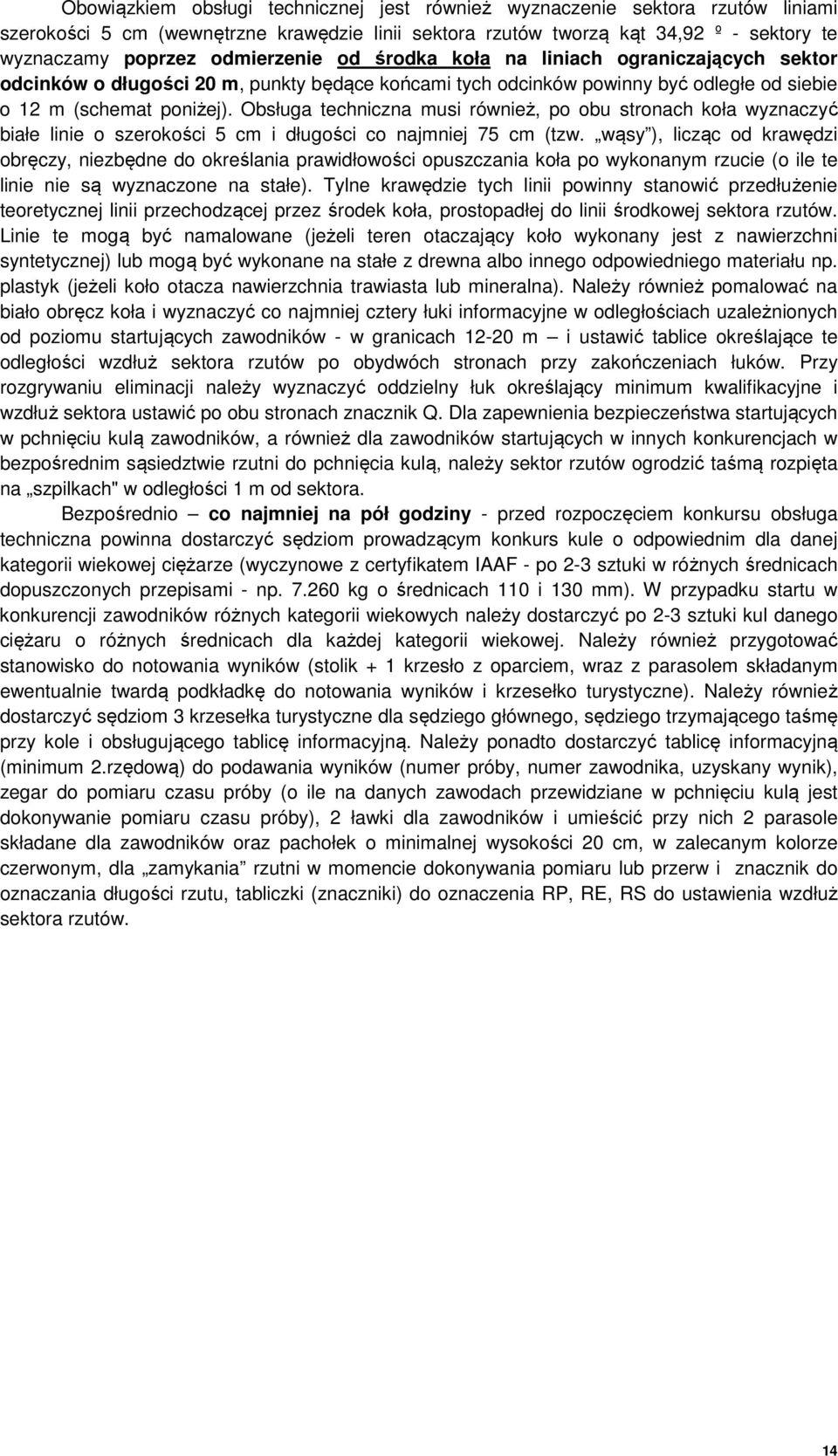 Obsługa techniczna musi również, po obu stronach koła wyznaczyć białe linie o szerokości 5 cm i długości co najmniej 75 cm (tzw.