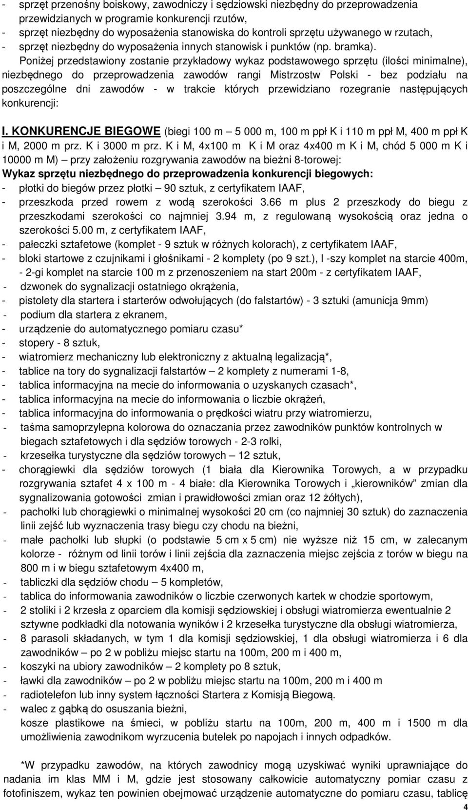 Poniżej przedstawiony zostanie przykładowy wykaz podstawowego sprzętu (ilości minimalne), niezbędnego do przeprowadzenia zawodów rangi Mistrzostw Polski - bez podziału na poszczególne dni zawodów - w