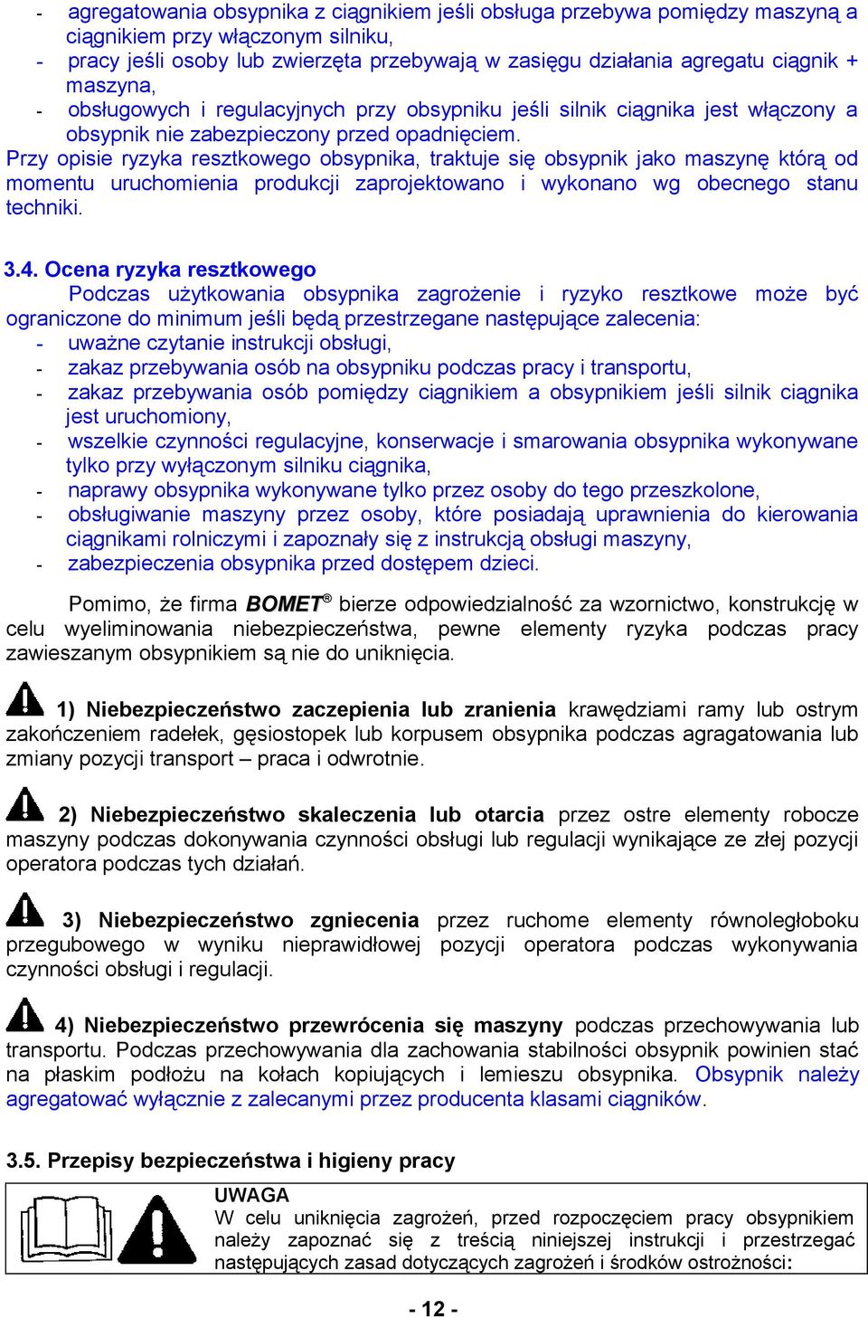 Przy opisie ryzyka resztkowego obsypnika, traktuje się obsypnik jako maszynę którą od momentu uruchomienia produkcji zaprojektowano i wykonano wg obecnego stanu techniki. 3.4.