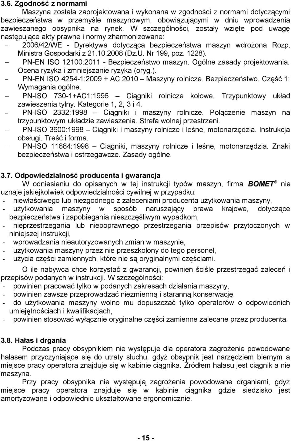 2008 (Dz.U. Nr 199, poz. 1228). PN-EN ISO 12100:2011 - Bezpieczeństwo maszyn. Ogólne zasady projektowania. Ocena ryzyka i zmniejszanie ryzyka (oryg.). PN-EN ISO 4254-1:2009 + AC:2010 Maszyny rolnicze.