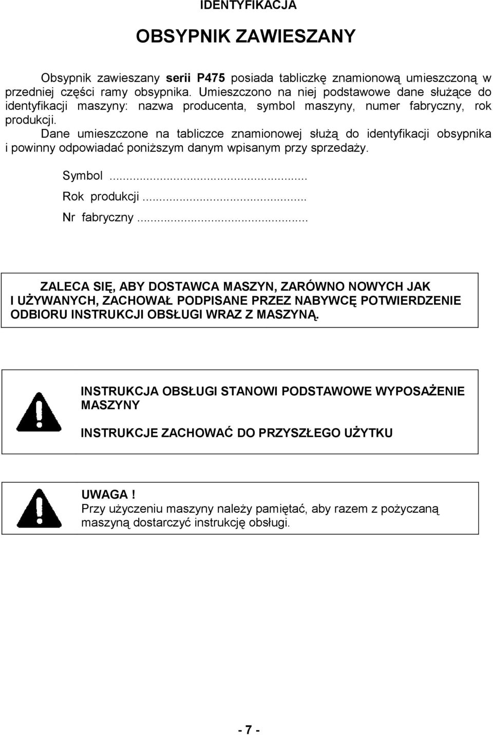 Dane umieszczone na tabliczce znamionowej służą do identyfikacji obsypnika i powinny odpowiadać poniższym danym wpisanym przy sprzedaży. Symbol... Rok produkcji... Nr fabryczny.