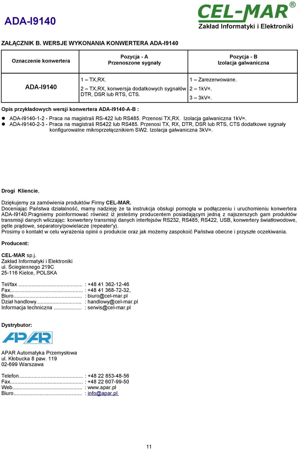 Opis przykładowych wersji konwertera ADA-I9140-A-B : ADA-I9140-1-2 - Praca na magistrali RS-422 lub RS485. Przenosi TX,RX. Izolacja galwaniczna 1kV=.