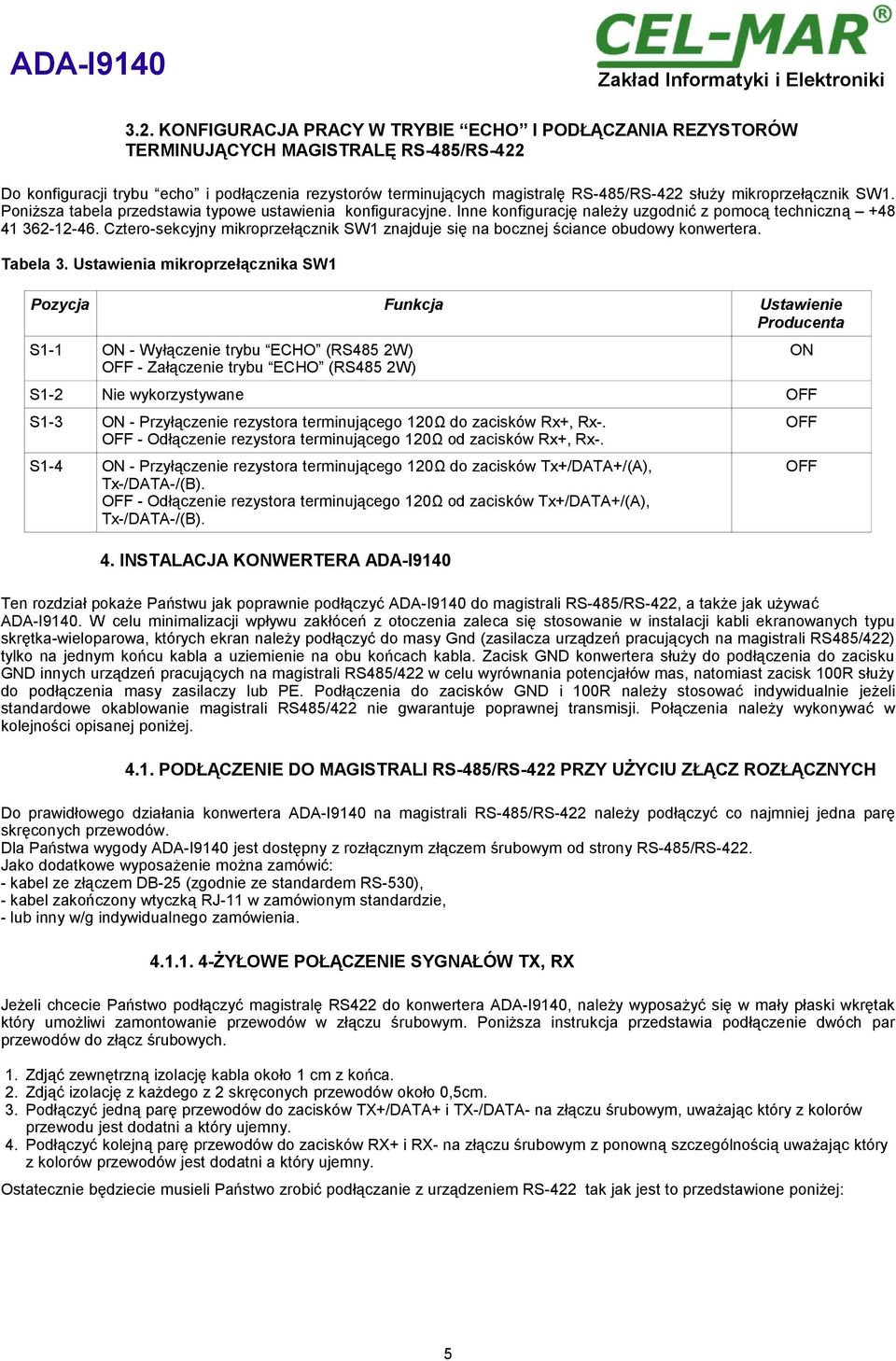 Cztero-sekcyjny mikroprzełącznik SW1 znajduje się na bocznej ściance obudowy konwertera. Tabela 3.