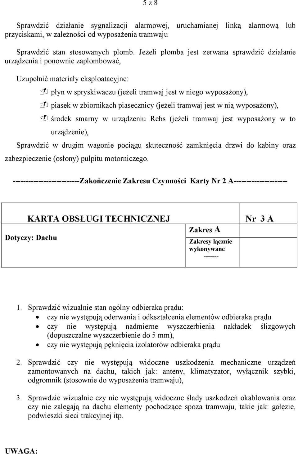 zbiornikach piasecznicy (jeżeli tramwaj jest w nią wyposażony), środek smarny w urządzeniu Rebs (jeżeli tramwaj jest wyposażony w to urządzenie), Sprawdzić w drugim wagonie pociągu skuteczność