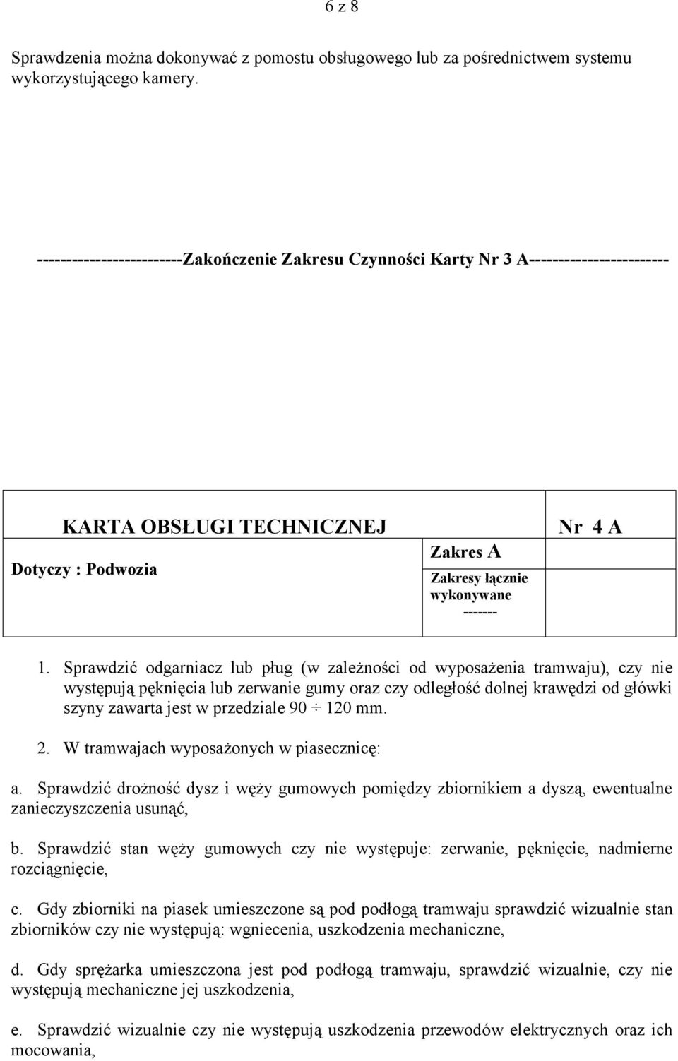 Sprawdzić odgarniacz lub pług (w zależności od wyposażenia tramwaju), czy nie występują pęknięcia lub zerwanie gumy oraz czy odległość dolnej krawędzi od główki szyny zawarta jest w przedziale 90 120