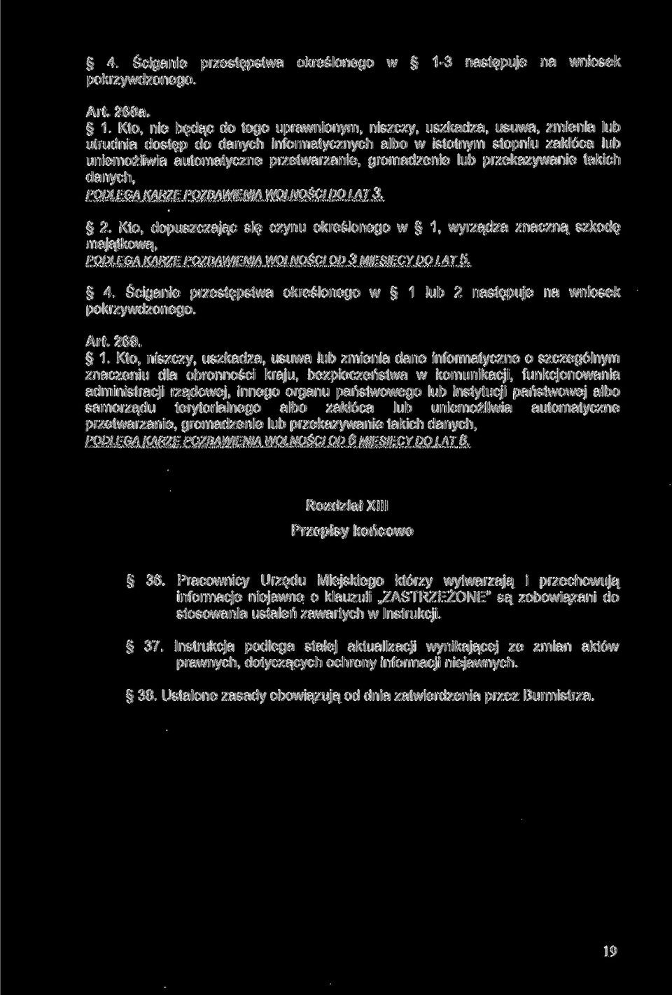 Kto, nie będąc do tego uprawnionym, niszczy, uszkadza, usuwa, zmienia lub utrudnia dostęp do danych informatycznych albo w istotnym stopniu zakłóca lub uniemożliwia automatyczne przetwarzanie,