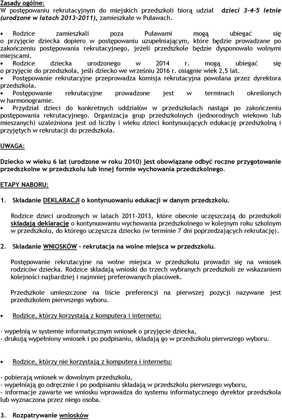 jeŝeli przedszkole będzie dysponowało wolnymi miejscami. Rodzice dziecka urodzonego w 2014 r. mogą ubiegać się o przyjęcie do przedszkola, jeśli dziecko we wrześniu 2016 r. osiągnie wiek 2,5 lat.