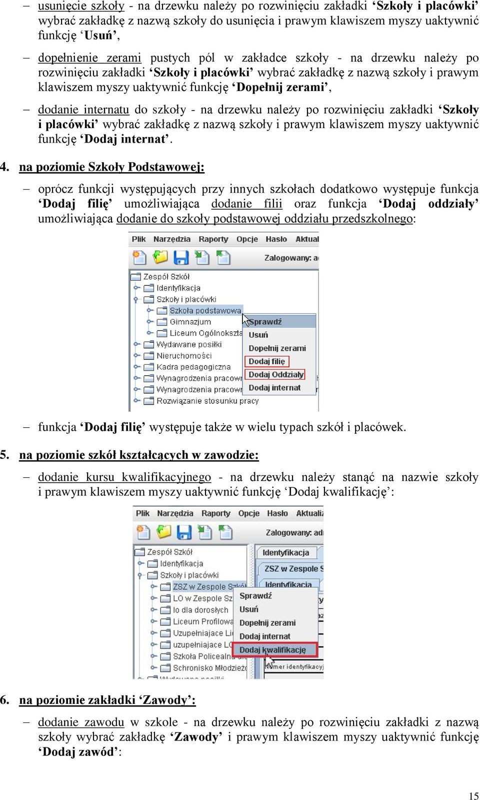 szkoły - na drzewku należy po rozwinięciu zakładki Szkoły i placówki wybrać zakładkę z nazwą szkoły i prawym klawiszem myszy uaktywnić funkcję Dodaj internat. 4.