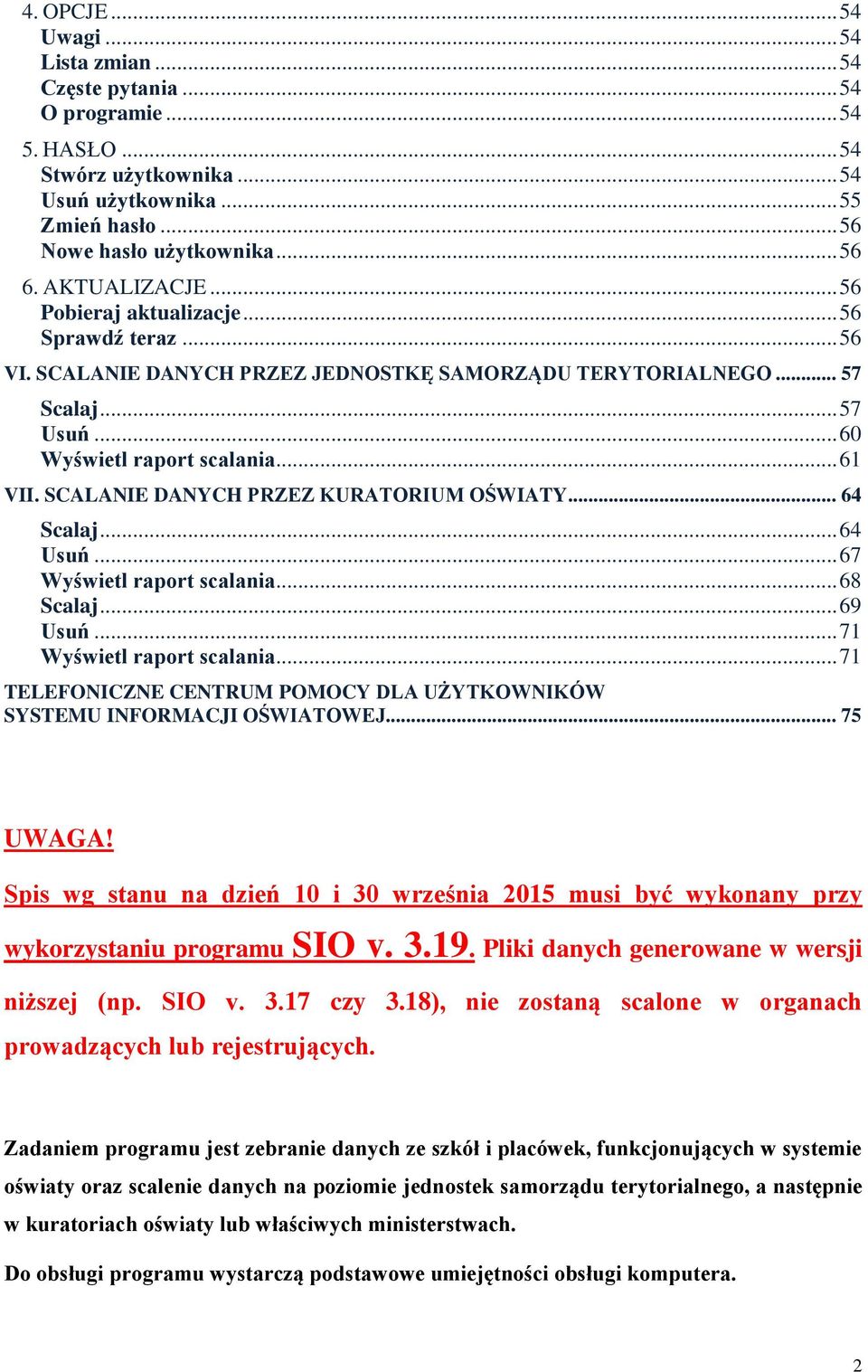 SCALANIE DANYCH PRZEZ KURATORIUM OŚWIATY... 64 Scalaj... 64 Usuń... 67 Wyświetl raport scalania... 68 Scalaj... 69 Usuń... 71 Wyświetl raport scalania.