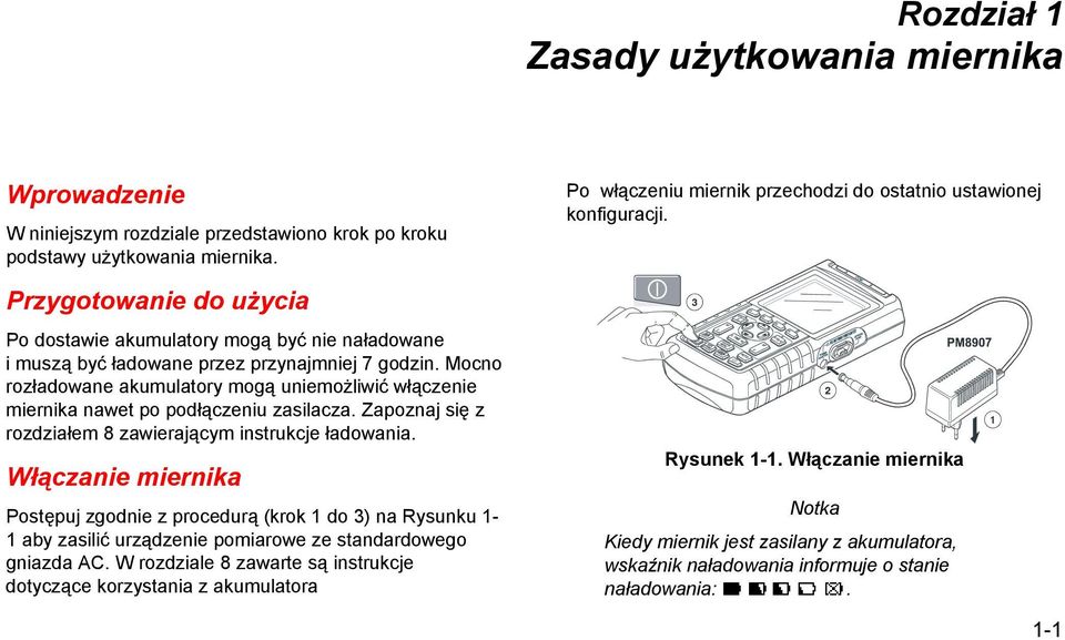 Mocno rozładowane akumulatory mogą uniemożliwić włączenie miernika nawet po podłączeniu zasilacza. Zapoznaj się z rozdziałem 8 zawierającym instrukcje ładowania.