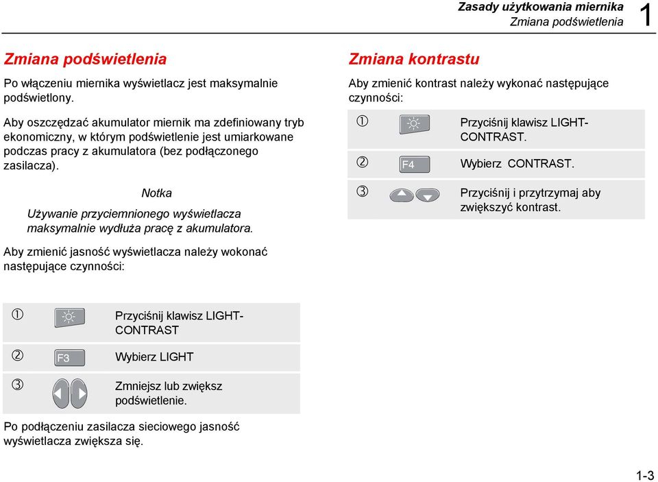 Notka Używanie przyciemnionego wyświetlacza maksymalnie wydłuża pracę z akumulatora. Zmiana kontrastu Aby zmienić kontrast należy wykonać następujące czynności: Przyciśnij klawisz LIGHT- CONTRAST.