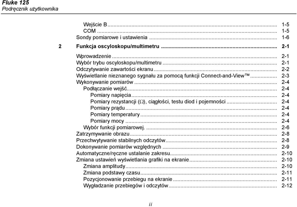 .. 2-4 Pomiary rezystancji (Ω), ciągłości, testu diod i pojemności... 2-4 Pomiary prądu... 2-4 Pomiary temperatury... 2-4 Pomiary mocy... 2-4 Wybór funkcji pomiarowej.... 2-6 Zatrzymywanie obrazu.