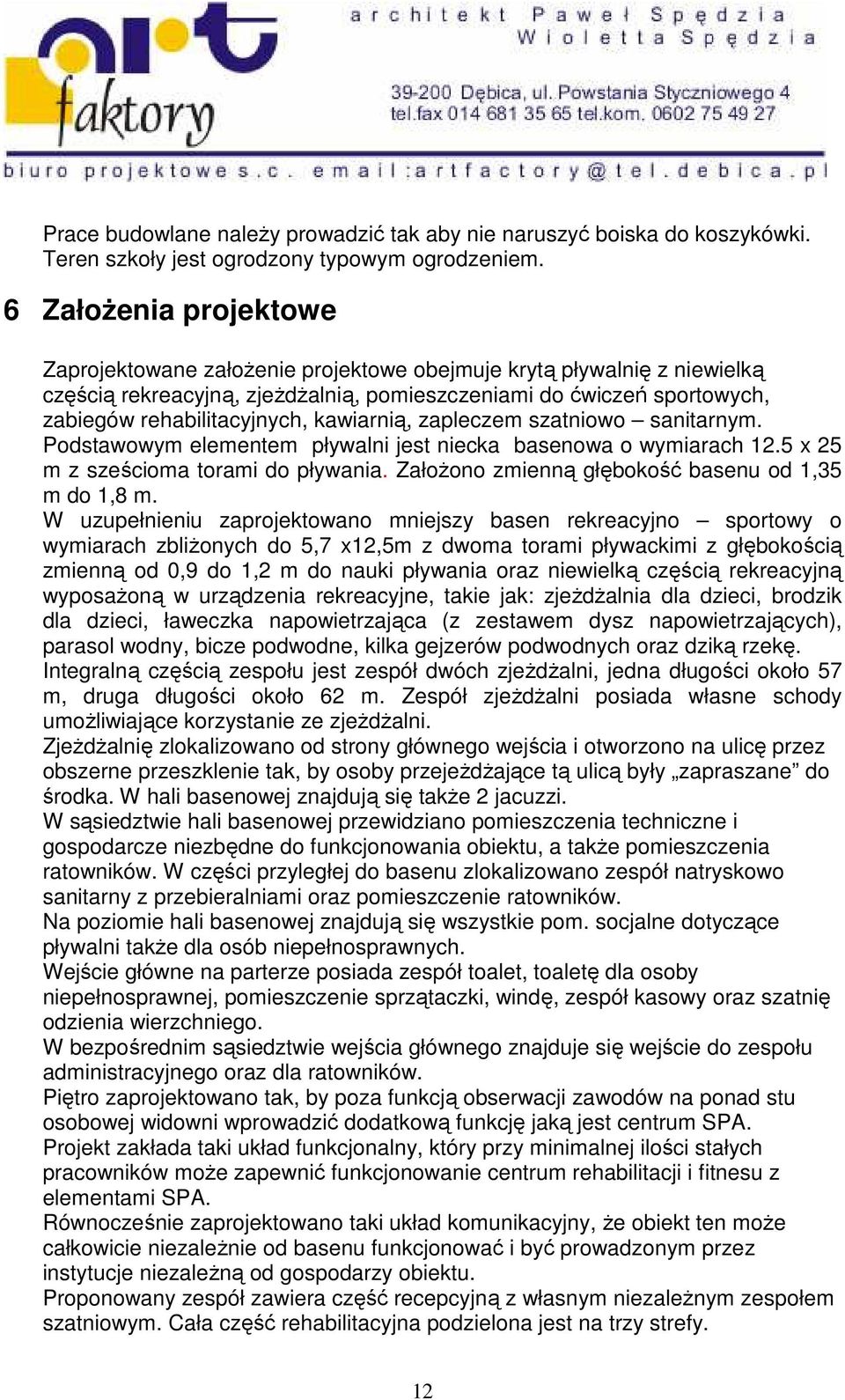 kawiarnią, zapleczem szatniowo sanitarnym. Podstawowym elementem pływalni jest niecka basenowa o wymiarach 12.5 x 25 m z sześcioma torami do pływania.