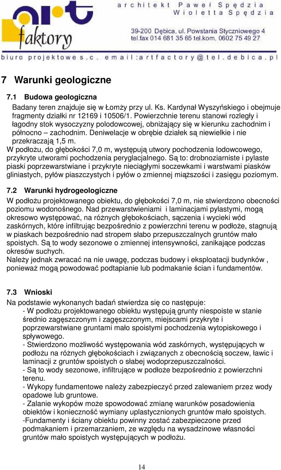 Deniwelacje w obrębie działek są niewielkie i nie przekraczają 1,5 m. W podłoŝu, do głębokości 7,0 m, występują utwory pochodzenia lodowcowego, przykryte utworami pochodzenia peryglacjalnego.