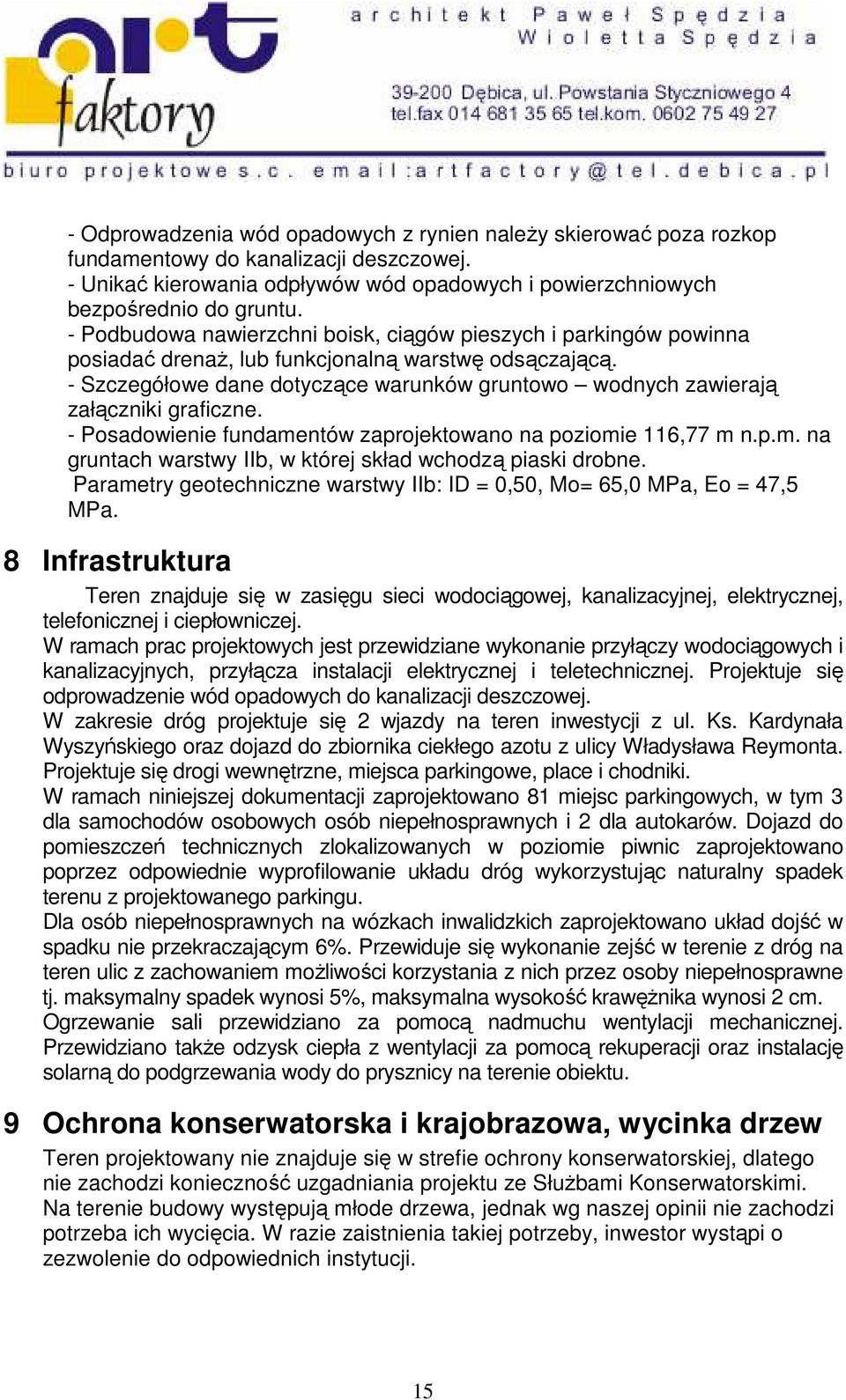 - Szczegółowe dane dotyczące warunków gruntowo wodnych zawierają załączniki graficzne. - Posadowienie fundamentów zaprojektowano na poziomie 116,77 m n.p.m. na gruntach warstwy IIb, w której skład wchodzą piaski drobne.