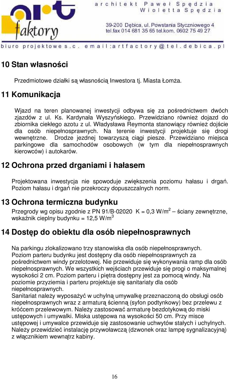 Na terenie inwestycji projektuje się drogi wewnętrzne. Drodze jezdnej towarzyszą ciągi piesze.