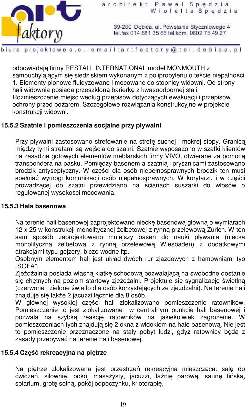 Szczegółowe rozwiązania konstrukcyjne w projekcie konstrukcji widowni. 15.5.2 Szatnie i pomieszczenia socjalne przy pływalni Przy pływalni zastosowano strefowanie na strefę suchej i mokrej stopy.