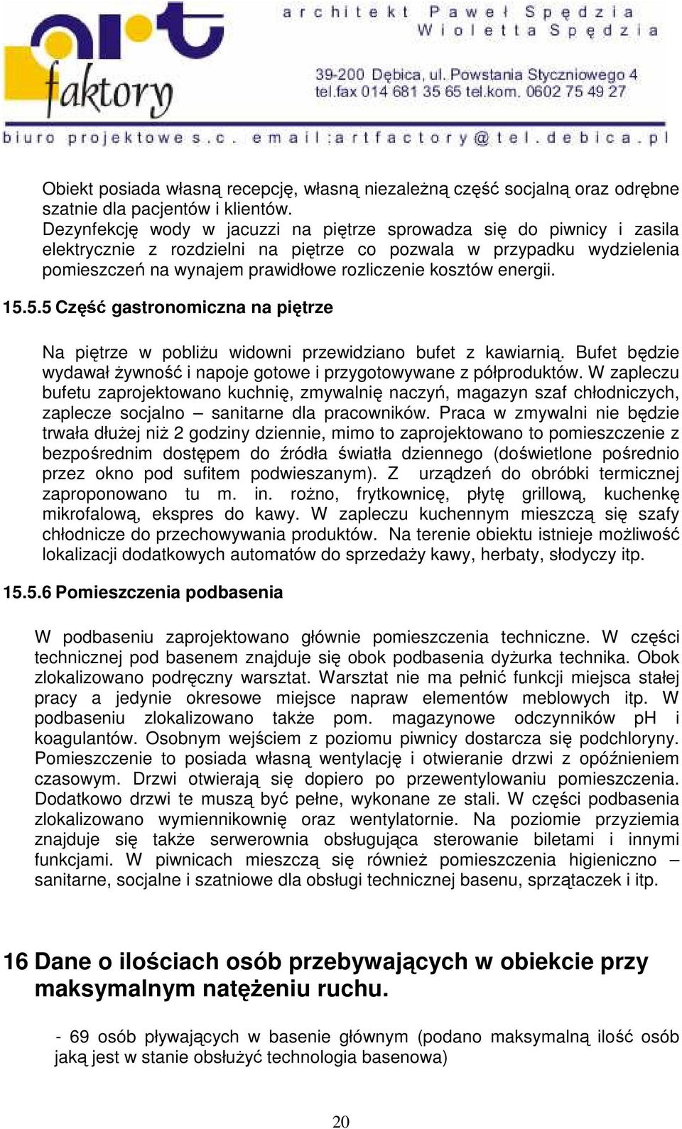 energii. 15.5.5 Część gastronomiczna na piętrze Na piętrze w pobliŝu widowni przewidziano bufet z kawiarnią. Bufet będzie wydawał Ŝywność i napoje gotowe i przygotowywane z półproduktów.