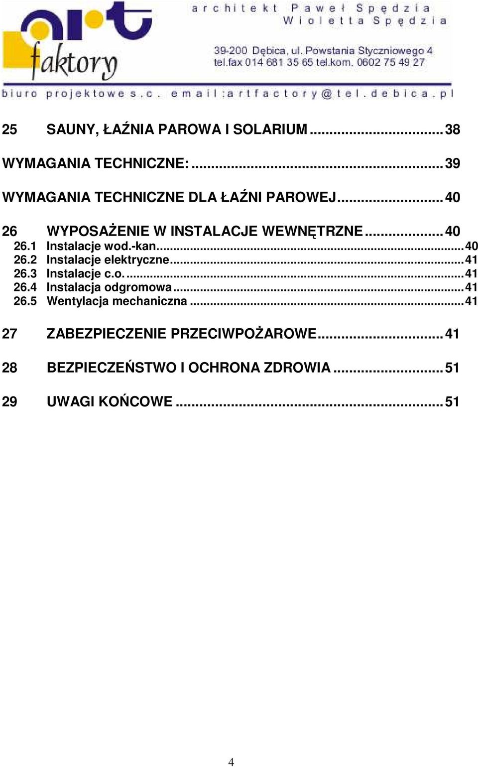 -kan...40 26.2 Instalacje elektryczne...41 26.3 Instalacje c.o...41 26.4 Instalacja odgromowa...41 26.5 Wentylacja mechaniczna.