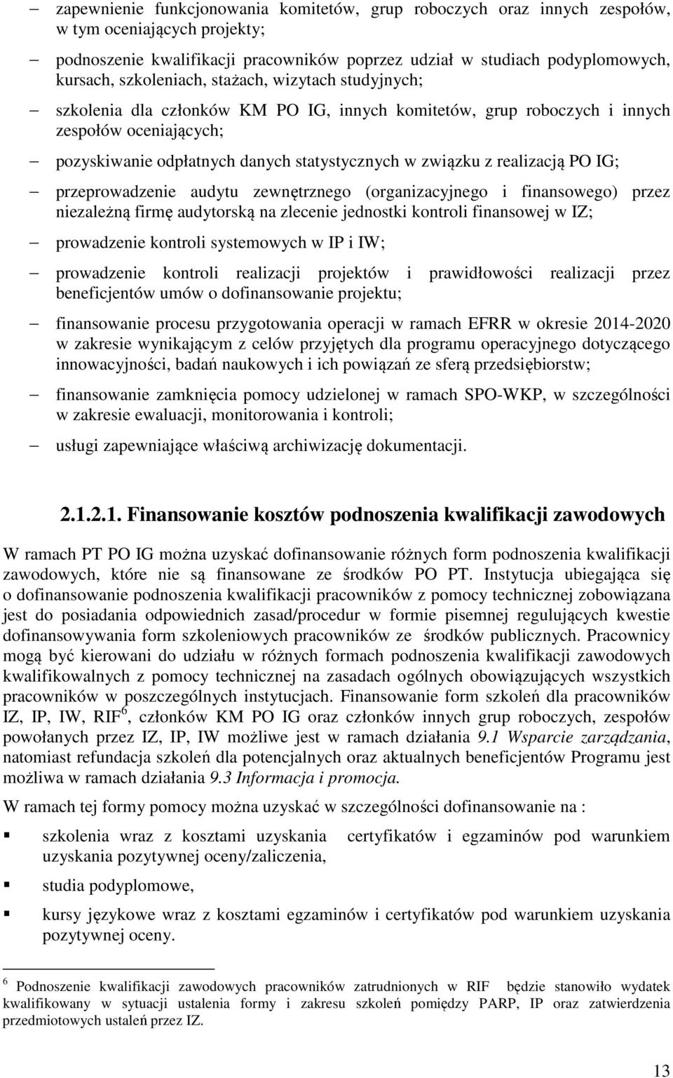 realizacją PO IG; przeprowadzenie audytu zewnętrznego (organizacyjnego i finansowego) przez niezależną firmę audytorską na zlecenie jednostki kontroli finansowej w IZ; prowadzenie kontroli