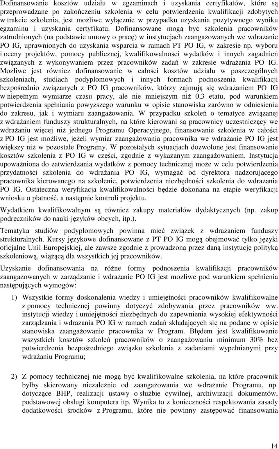 Dofinansowane mogą być szkolenia pracowników zatrudnionych (na podstawie umowy o pracę) w instytucjach zaangażowanych we wdrażanie PO IG, uprawnionych do uzyskania wsparcia w ramach PT PO IG, w