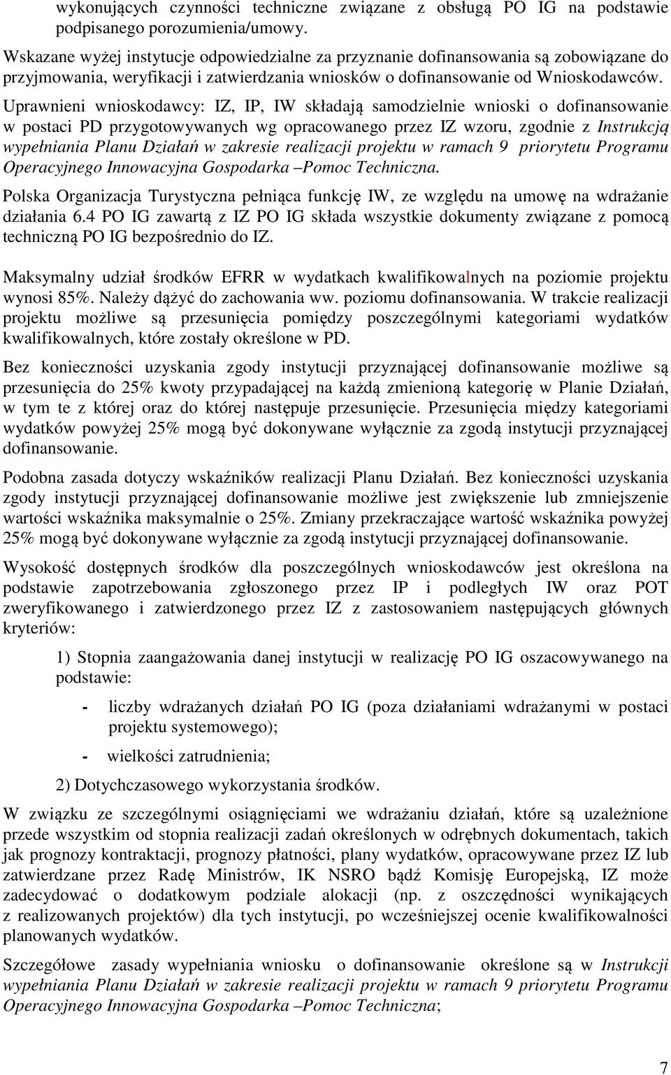 Uprawnieni wnioskodawcy: IZ, IP, IW składają samodzielnie wnioski o dofinansowanie w postaci PD przygotowywanych wg opracowanego przez IZ wzoru, zgodnie z Instrukcją wypełniania Planu Działań w