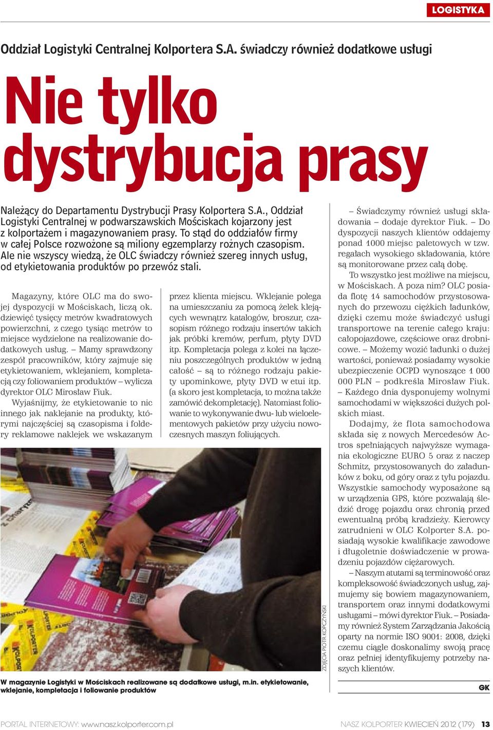 Ale nie wszyscy wiedzą, że OLC świadczy również szereg innych usług, od etykietowania produktów po przewóz stali. Magazyny, które OLC ma do swojej dyspozycji w Mościskach, liczą ok.