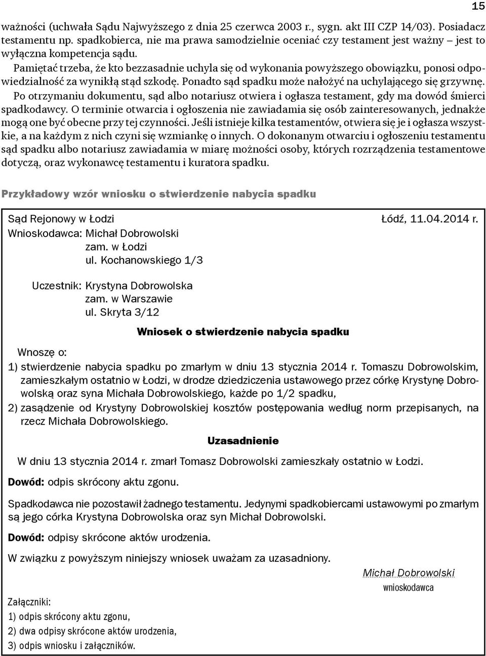 Pamiętać trzeba, że kto bezzasadnie uchyla się od wykonania powyższego obowiązku, ponosi odpowiedzialność za wynikłą stąd szkodę. Ponadto sąd spadku może nałożyć na uchylającego się grzywnę.