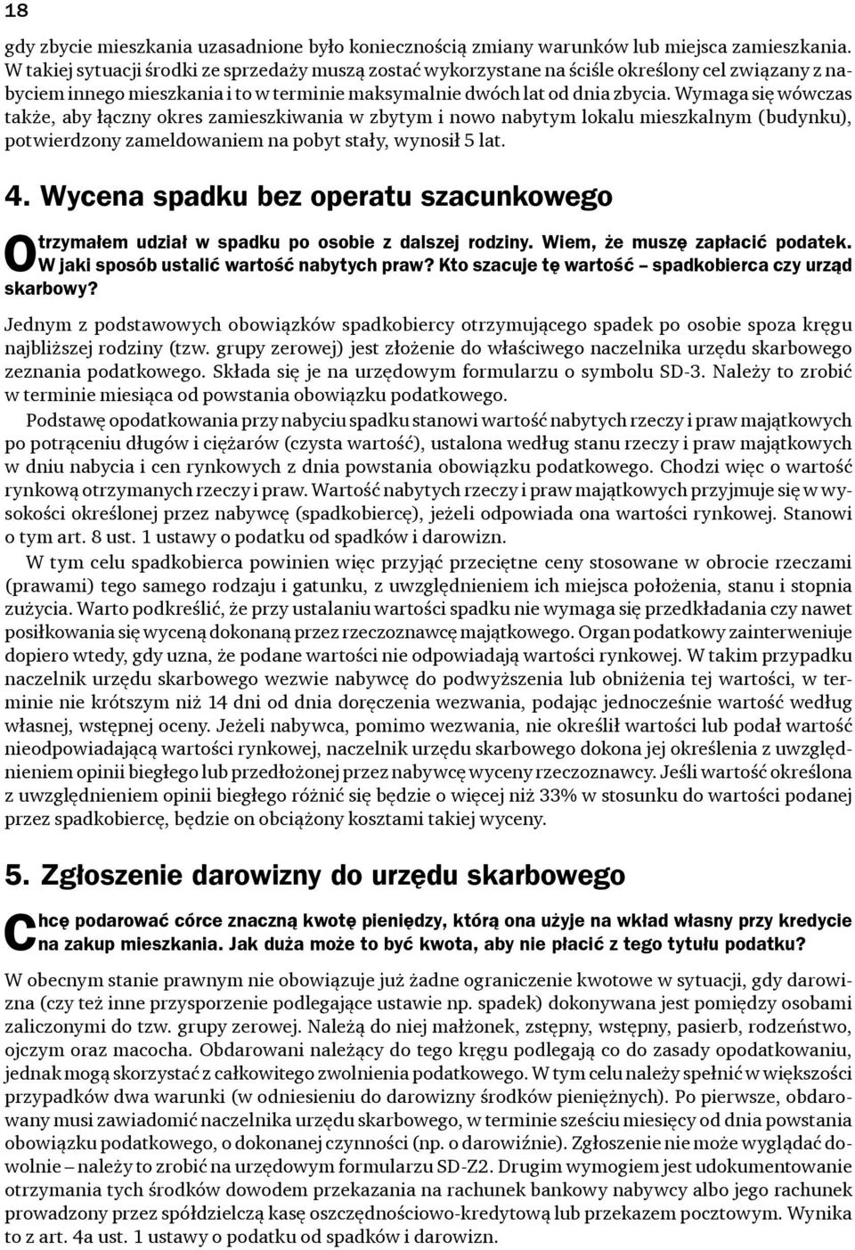 Wymaga się wówczas także, aby łączny okres zamieszkiwania w zbytym i nowo nabytym lokalu mieszkalnym (budynku), potwierdzony zameldowaniem na pobyt stały, wynosił 5 lat. 4.