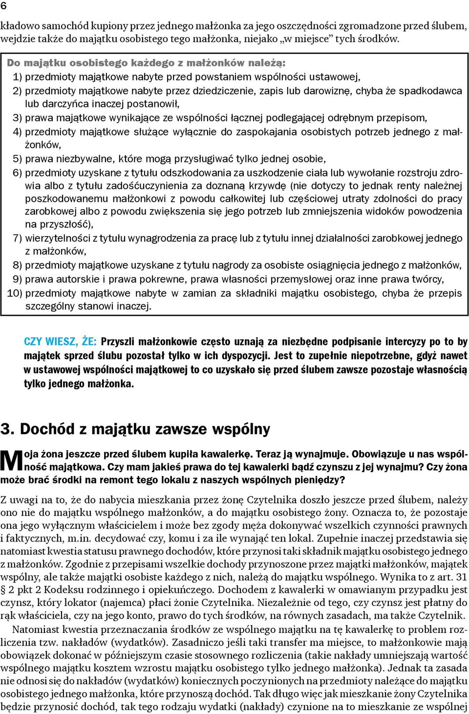 że spadkodawca lub darczyńca inaczej postanowił, 3) prawa majątkowe wynikające ze wspólności łącznej podlegającej odrębnym przepisom, 4) przedmioty majątkowe służące wyłącznie do zaspokajania