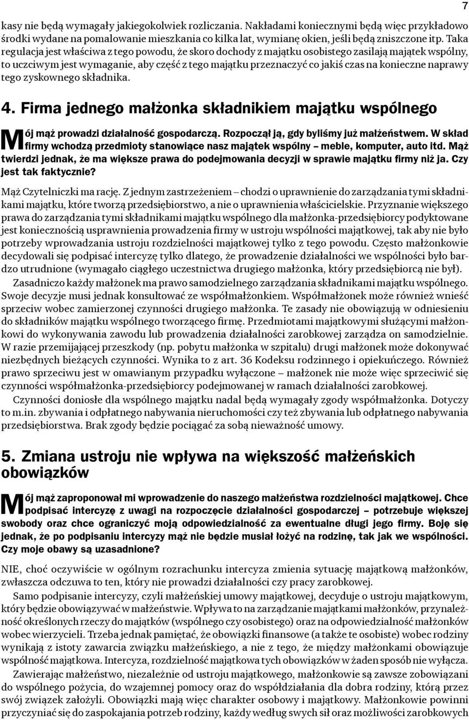 naprawy tego zyskownego składnika. 4. Firma jednego małżonka składnikiem majątku wspólnego Mój mąż prowadzi działalność gospodarczą. Rozpoczął ją, gdy byliśmy już małżeństwem.