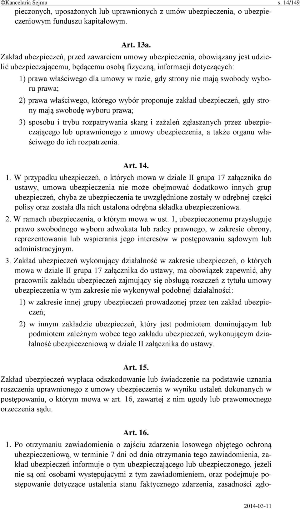 nie mają swobody wyboru prawa; 2) prawa właściwego, którego wybór proponuje zakład ubezpieczeń, gdy strony mają swobodę wyboru prawa; 3) sposobu i trybu rozpatrywania skarg i zażaleń zgłaszanych