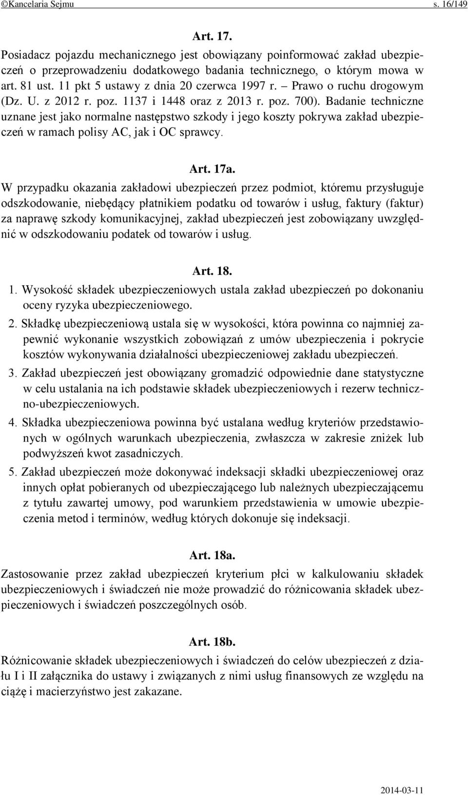 Badanie techniczne uznane jest jako normalne następstwo szkody i jego koszty pokrywa zakład ubezpieczeń w ramach polisy AC, jak i OC sprawcy. Art. 17a.