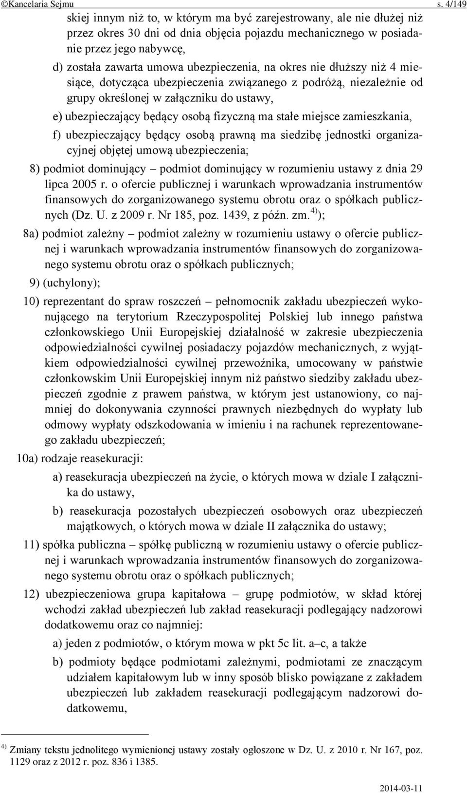 ubezpieczenia, na okres nie dłuższy niż 4 miesiące, dotycząca ubezpieczenia związanego z podróżą, niezależnie od grupy określonej w załączniku do ustawy, e) ubezpieczający będący osobą fizyczną ma