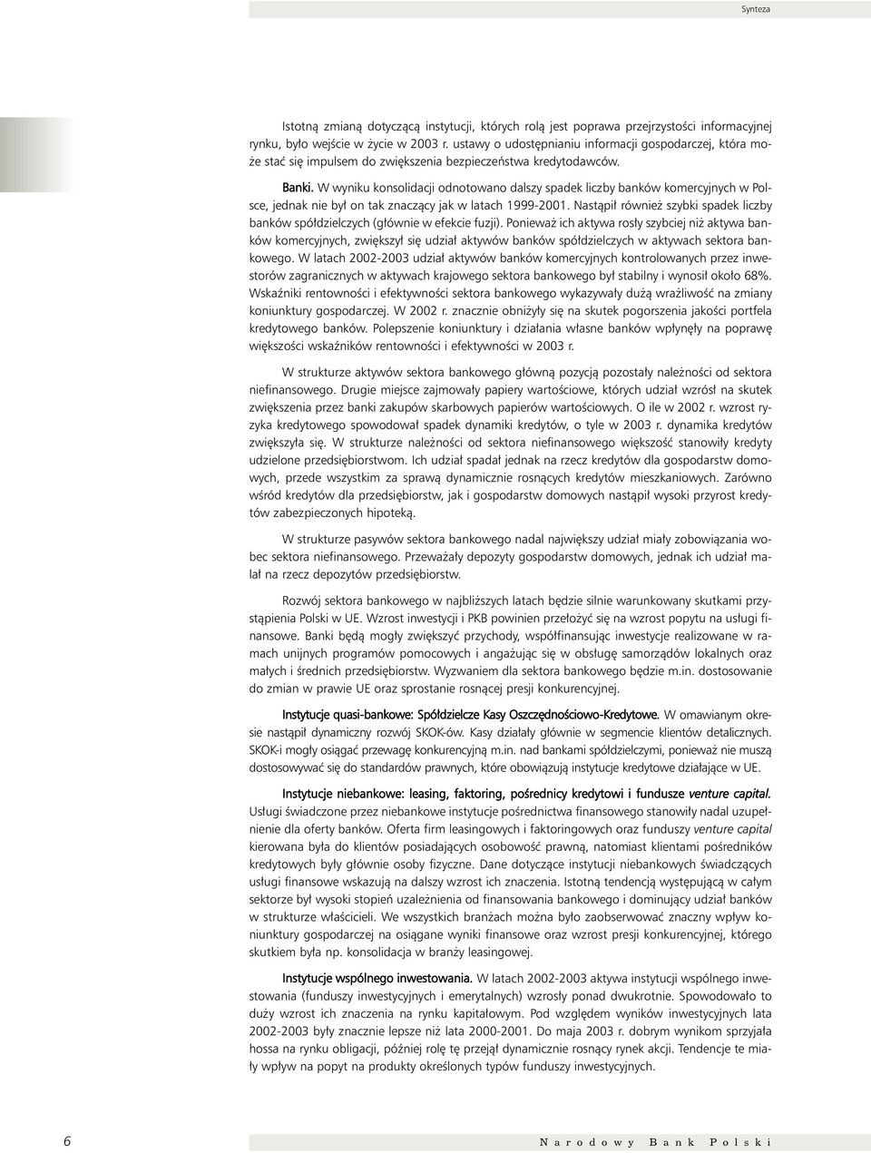 W wyniku konsolidacji odnotowano dalszy spadek liczby banków komercyjnych w Polsce, jednak nie by on tak znaczàcy jak w latach 1999-2001.