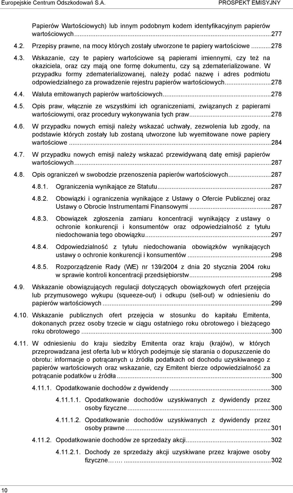 W przypadku formy zdematerializowanej, należy podać nazwę i adres podmiotu odpowiedzialnego za prowadzenie rejestru papierów wartościowych...278 4.4. Waluta emitowanych papierów wartościowych...278 4.5.