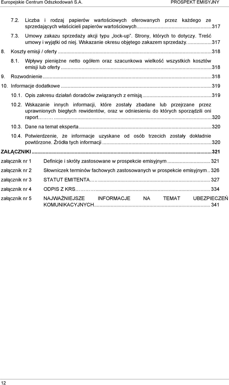 8. Koszty emisji / oferty...318 8.1. Wpływy pieniężne netto ogółem oraz szacunkowa wielkość wszystkich kosztów emisji lub oferty...318 9. Rozwodnienie...318 10. Informacje dodatkowe...319 10.1. Opis zakresu działań doradców związanych z emisją.