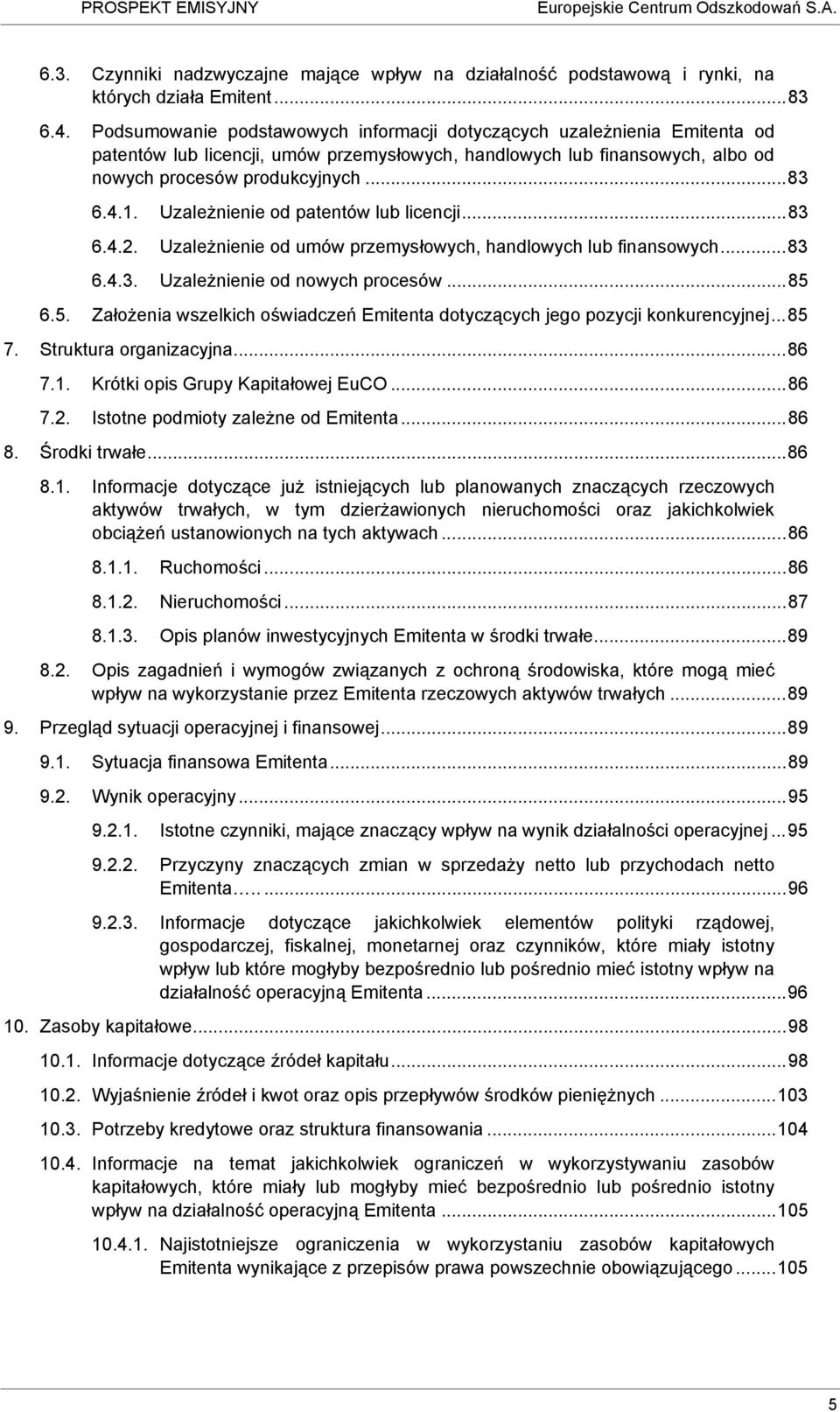 Uzależnienie od patentów lub licencji...83 6.4.2. Uzależnienie od umów przemysłowych, handlowych lub finansowych...83 6.4.3. Uzależnienie od nowych procesów...85 