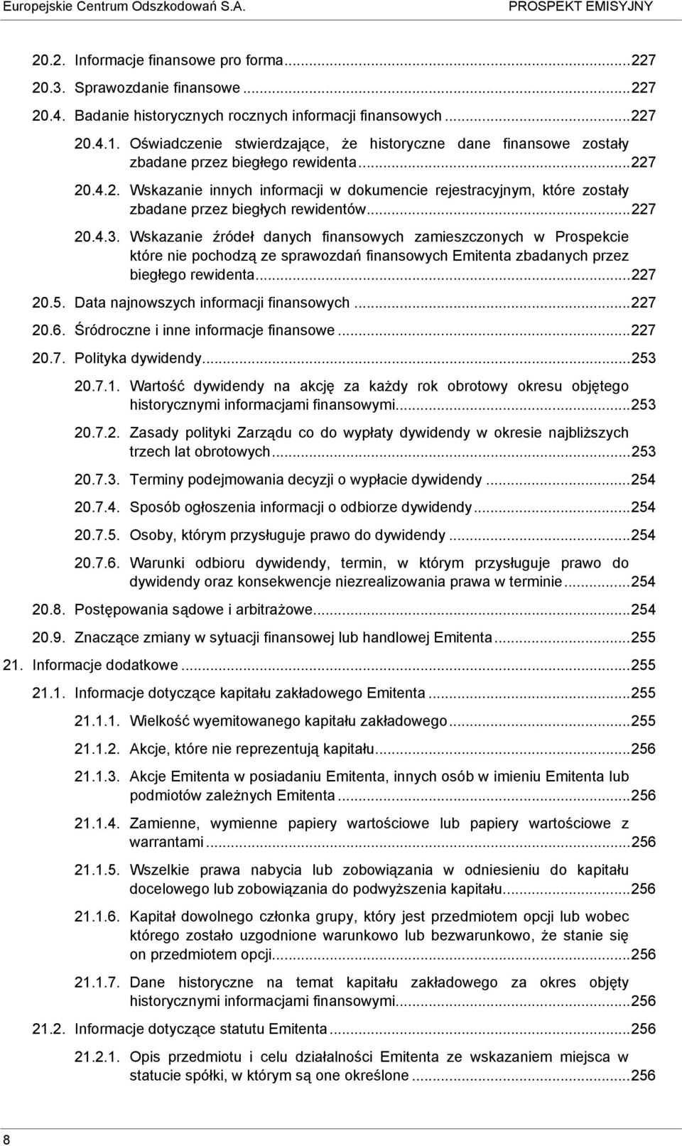 7 20.4.2. Wskazanie innych informacji w dokumencie rejestracyjnym, które zostały zbadane przez biegłych rewidentów...227 20.4.3.