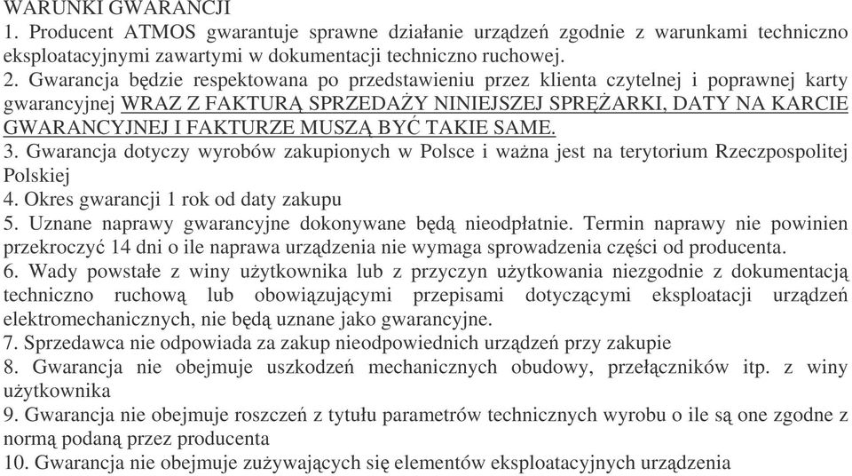 SAME. 3. Gwarancja dotyczy wyrobów zakupionych w Polsce i wana jest na terytorium Rzeczpospolitej Polskiej 4. Okres gwarancji 1 rok od daty zakupu 5.