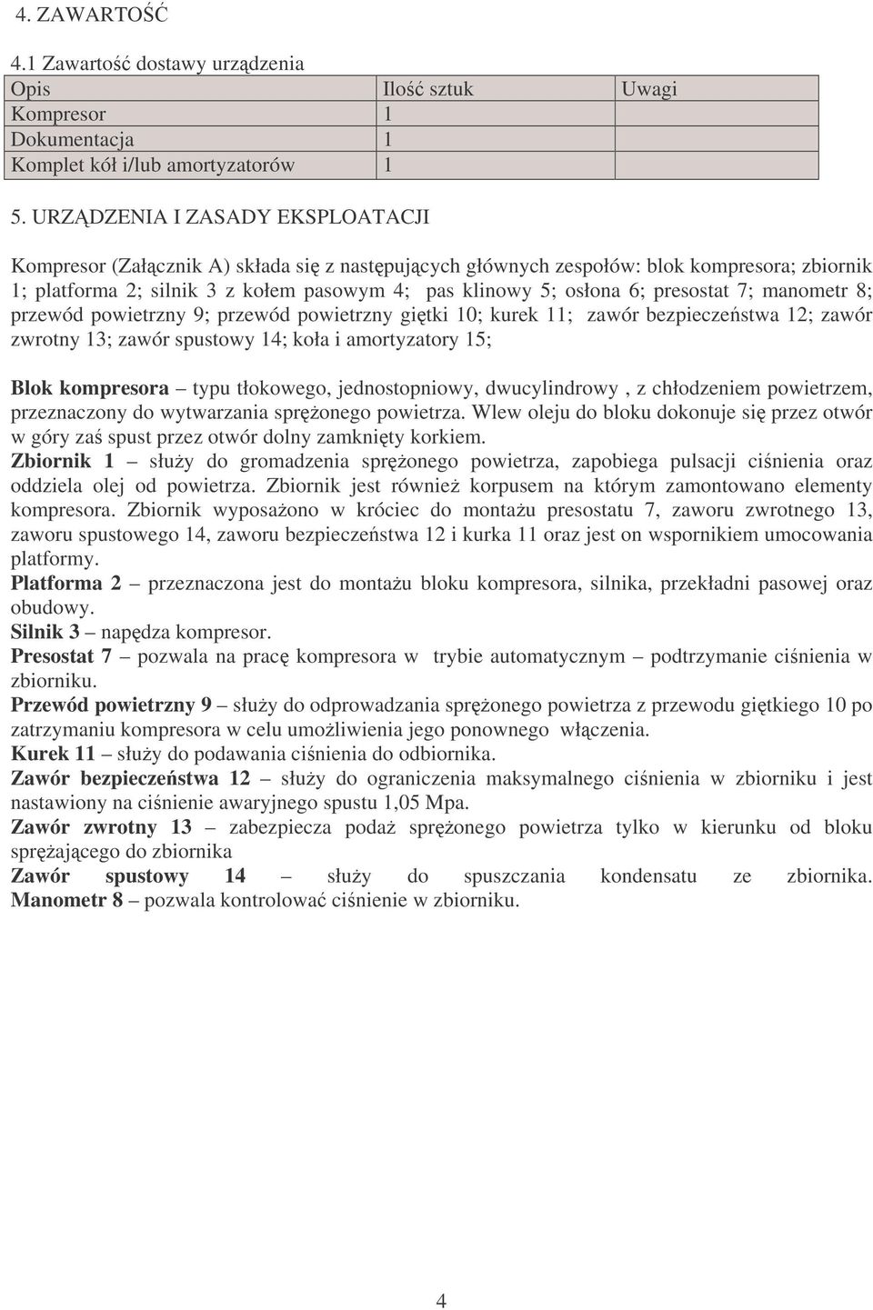 presostat 7; manometr 8; przewód powietrzny 9; przewód powietrzny gitki 10; kurek 11; zawór bezpieczestwa 12; zawór zwrotny 13; zawór spustowy 14; koła i amortyzatory 15; Blok kompresora typu