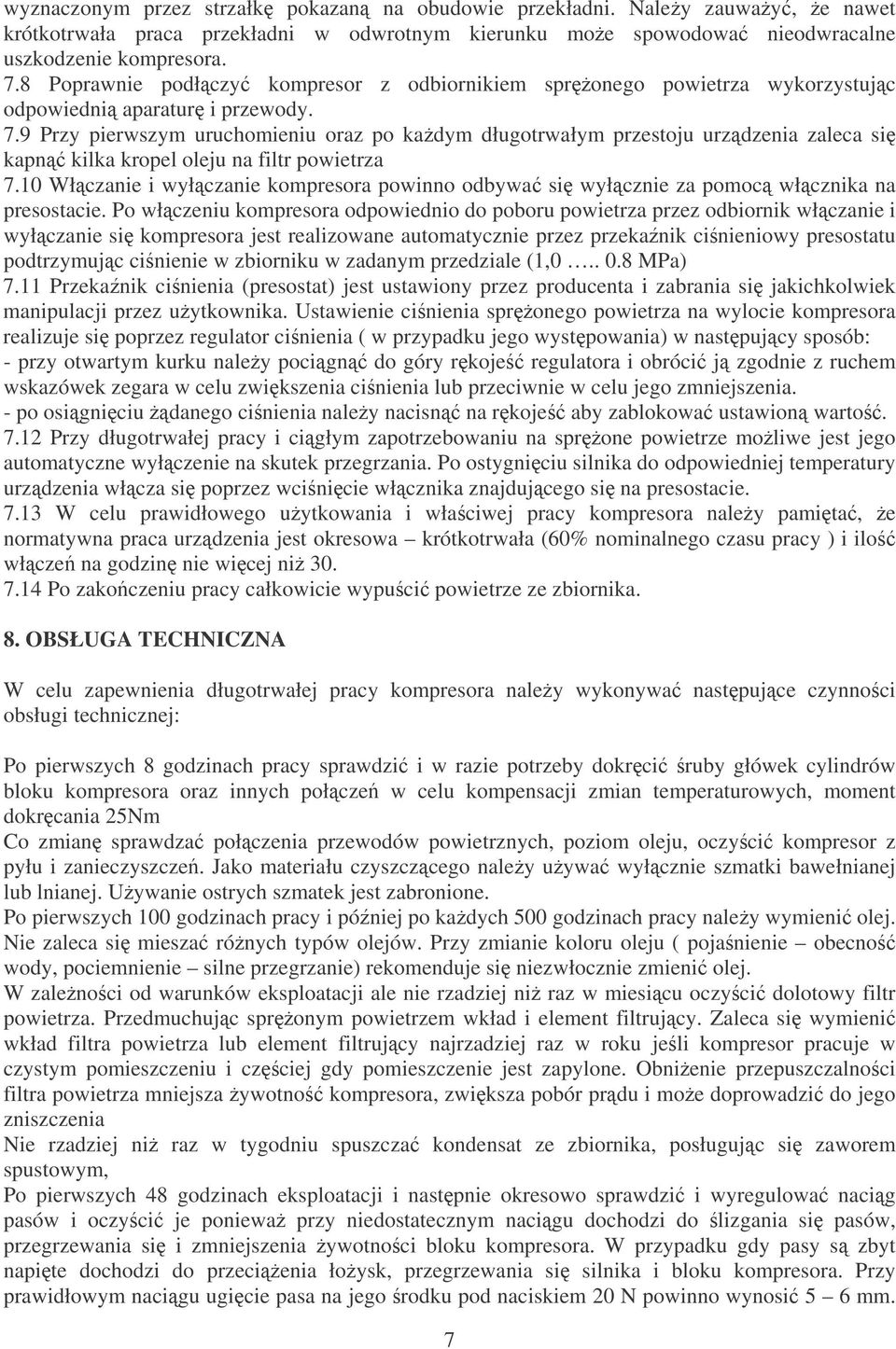 9 Przy pierwszym uruchomieniu oraz po kadym długotrwałym przestoju urzdzenia zaleca si kapn kilka kropel oleju na filtr powietrza 7.