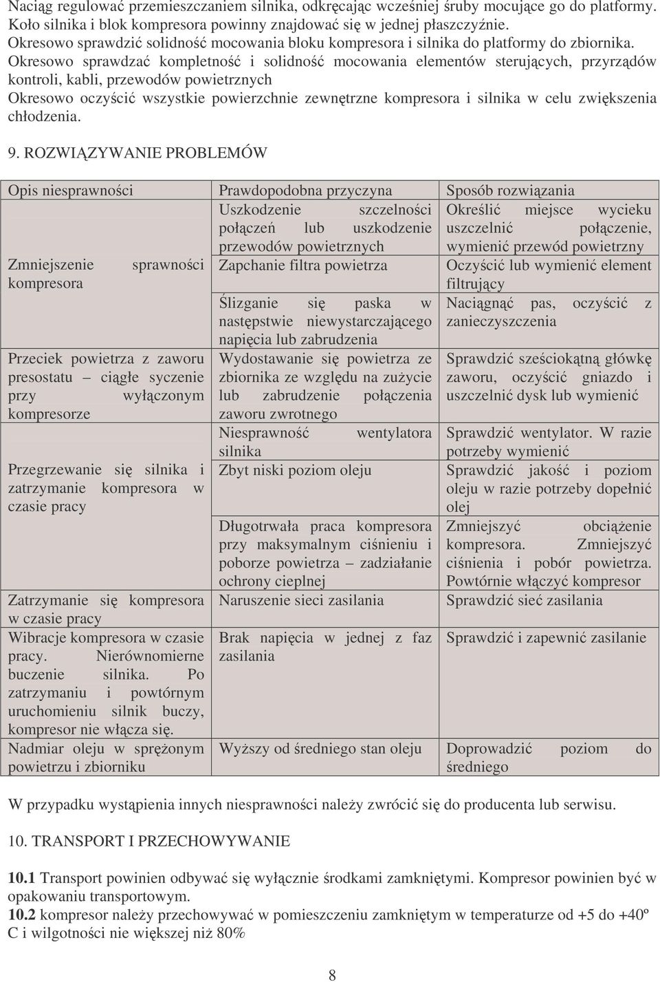 Okresowo sprawdza kompletno i solidno mocowania elementów sterujcych, przyrzdów kontroli, kabli, przewodów powietrznych Okresowo oczyci wszystkie powierzchnie zewntrzne kompresora i silnika w celu