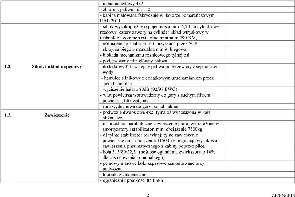 9- biegowa - blokada mechanizmu różnicowego tylnej osi - podgrzewany filtr główny paliwa - dodatkowy filtr wstępny paliwa podgrzewany z separatorem wody - hamulec silnikowy z dodatkowym uruchamianiem