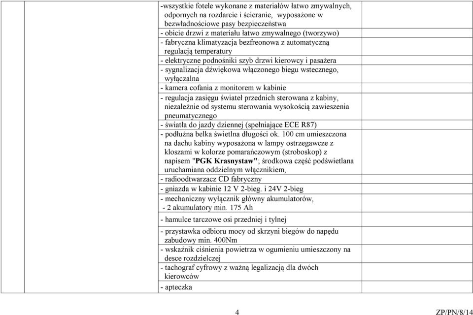 kamera cofania z monitorem w kabinie - regulacja zasięgu świateł przednich sterowana z kabiny, niezależnie od systemu sterowania wysokością zawieszenia pneumatycznego - światła do jazdy dziennej