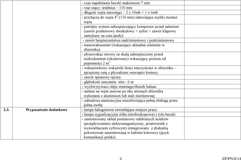 manowakuometr (wskazujący aktualne ciśnienie w zbiorniku) - płynowskaz rurowy ze skalą zabezpieczony przed uszkodzeniem (okratowany) wskazujący poziom od pojemności 2 m 3 - wskazówkowy wskaźnik