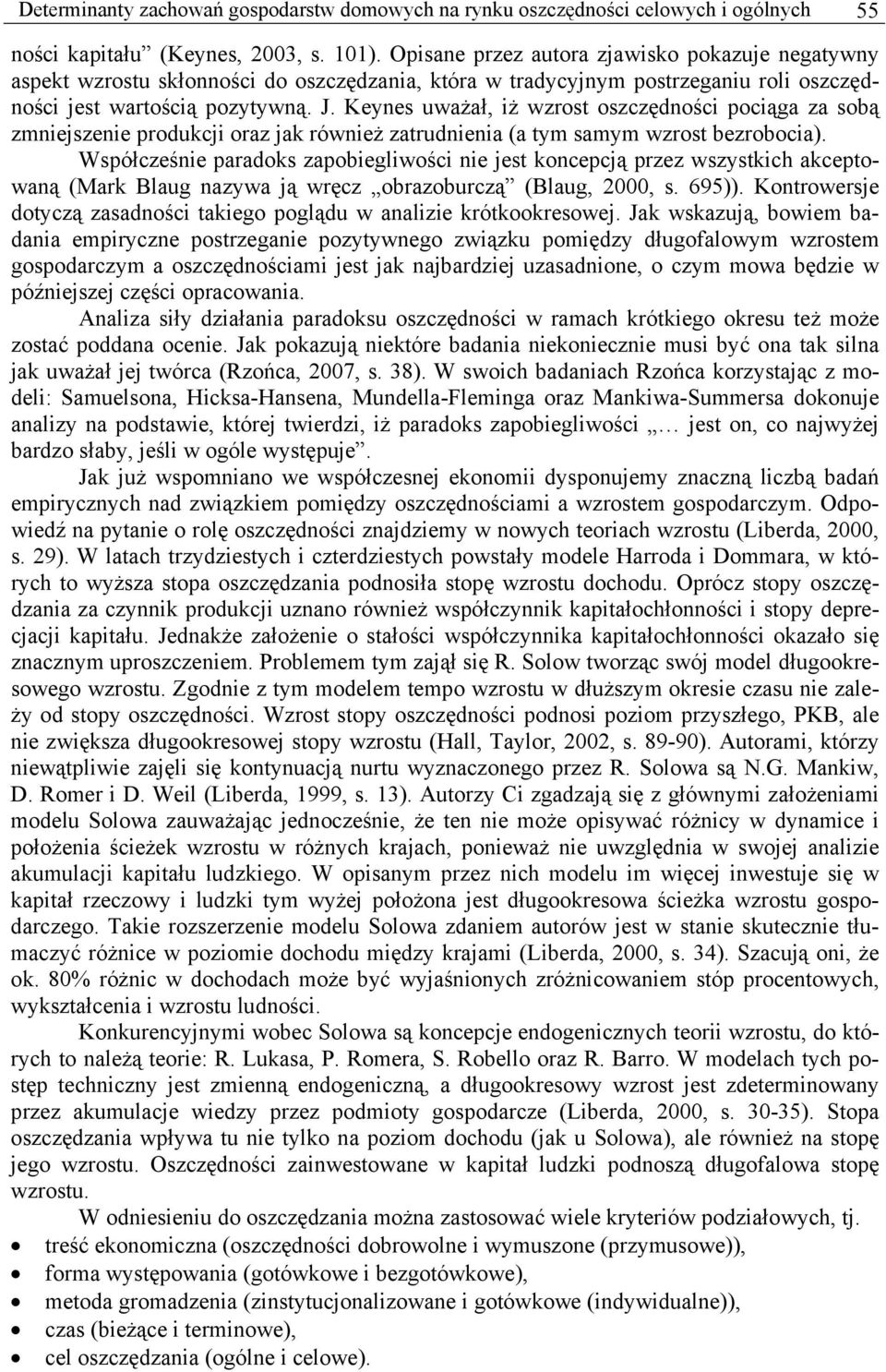 Keynes uważał, iż wzrost oszczędności pociąga za sobą zmniejszenie produkcji oraz jak również zatrudnienia (a tym samym wzrost bezrobocia).