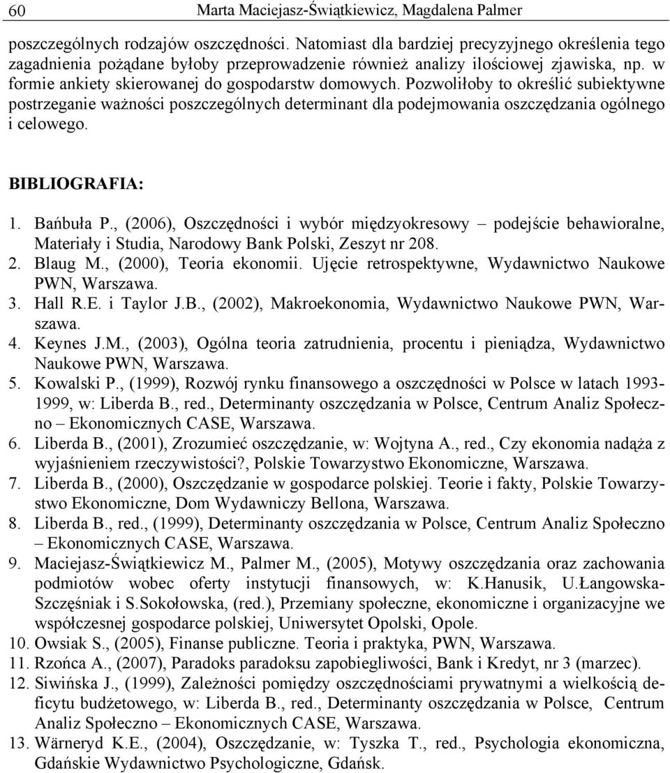 Pozwoliłoby to określić subiektywne postrzeganie ważności poszczególnych determinant dla podejmowania oszczędzania ogólnego i celowego. BIBLIOGRAFIA: 1. Bańbuła P.