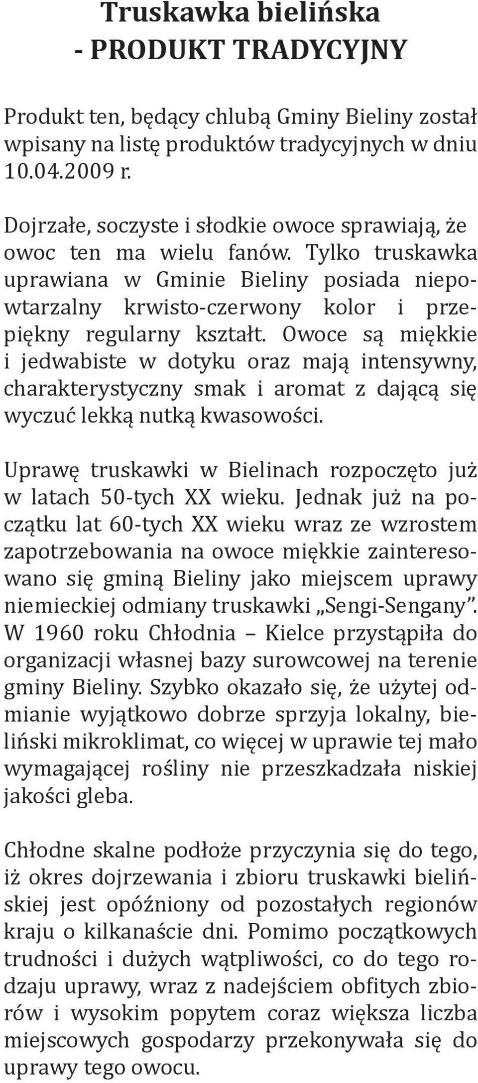 Owoce są miękkie i jedwabiste w dotyku oraz mają intensywny, charakterystyczny smak i aromat z dającą się wyczuć lekką nutką kwasowości.